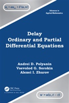 Andrei D. Polyanin, Andrei D. Sorokin Polyanin, Polyanin Andrei D., Vsevolod Sorokin, Vsevolod G. Sorokin, Alexei I. Zhurov - Delay Ordinary and Partial Differential Equations