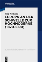 Jörg Requate - Europa an der Schwelle zur Hochmoderne (1870-1890)