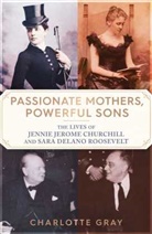 Charlotte Gray - Passionate Mothers, Powerful Sons