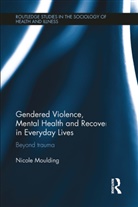 Nicole Moulding, Moulding Nicole - Gendered Violence, Abuse and Mental Health in Everyday Lives