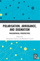 Alessandra (Cardiff University Tanesini, Michael P. Lynch, Lynch Michael P., Alessandra Tanesini, Tanesini Alessandra - Polarisation, Arrogance, and Dogmatism