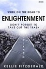 Kellie Fitzgerald - When on the Road to Enlightenment Don't Forget to Take out the Trash