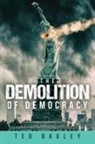 Ted Bagley - The Demolition of Democracy