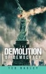 Ted Bagley - The Demolition of Democracy