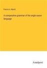 Francis A. March - A comparative grammar of the anglo-saxon language