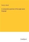 Francis A. March - A comparative grammar of the anglo-saxon language