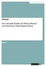 Anonym, Anonymous - Der rationale Käufer als Fiktion. Warum uns Emotionen beim Einkauf leiten