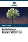 Vanita Chahal - Toxikologische Untersuchungen von Nickel in Allium cepa