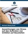 Michael Obeng Duah - Auswirkungen von Stress auf das Auftreten von Unfällen auf Baustellen
