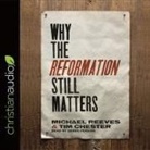 Tim Chester, Michael Reeves, Derek Perkins - Why the Reformation Still Matters Lib/E (Audio book)