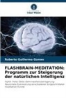 Roberto Guillermo Gomes - FLASHBRAIN-MEDITATION: Programm zur Steigerung der natürlichen Intelligenz