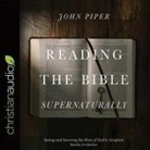 John Piper, Jim Denison - Reading the Bible Supernaturally: Seeing and Savoring the Glory of God in Scripture (Audio book)