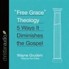 Wayne Grudem, Tom Parks, Tom Parks - Free Grace Theology Lib/E: 5 Ways It Diminishes the Gospel (Hörbuch)