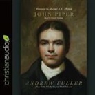 John Piper, Grover Gardner - Andrew Fuller Lib/E: Holy Faith, Worthy Gospel, World Mission (Hörbuch)