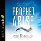 John Eckhardt, John Eckhardt, Mirron Willis - Prophet, Arise: Your Call to Boldly Speak the Word of the Lord (Audio book)