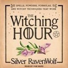 Silver Ravenwolf, Pam Ward - The Witching Hour Lib/E: Spells, Powders, Formulas, and Witchy Techniques That Work (Hörbuch)