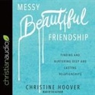 Christine Hoover, Christine Hoover - Messy Beautiful Friendship Lib/E: Finding and Nurturing Deep and Lasting Relationships (Audio book)