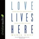 Maria Goff, Maria Goff - Love Lives Here Lib/E: Finding What You Need in a World Telling You What You Want (Audio book)