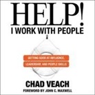 Chad Veach, Chad Veach - Help! I Work with People Lib/E: Getting Good at Influence, Leadership, and People Skills (Audio book)