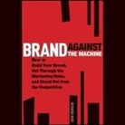 John Michael Morgan, Paul Michael Garcia - Brand Against the Machine Lib/E: How to Build Your Brand, Cut Through the Marketing Noise, and Stand Out from the Competition (Hörbuch)