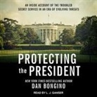 Dan Bongino, L. J. Ganser - Protecting the President: An Inside Account of the Troubled Secret Service in an Era of Evolving Threats (Audio book)
