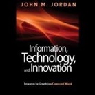 John M. Jordan, James Lewis - Information, Technology, and Innovation Lib/E: Resources for Growth in a Connected World (Audio book)