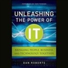 Dan Roberts, Tom Schiff - Unleashing the Power of It Lib/E: Bringing People, Business, and Technology Together (Audio book)
