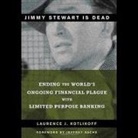 Laurence J. Kotlikoff, Christian Rummel - Jimmy Stewart Is Dead Lib/E: Ending the World's Ongoing Financial Plague with Limited Purpose Banking (Audiolibro)