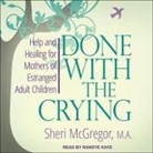 Sheri McGregor, Randye Kaye - Done with the Crying: Help and Healing for Mothers of Estranged Adult Children (Audio book)