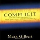 Mark Gilbert, Peter Ganim - Complicit: How Greed and Collusion Made the Credit Crisis Unstoppable (Audio book)