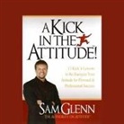 Sam Glenn, Michael Mish - A Kick in the Attitude: An Energizing Approach to Recharge Your Team, Work, and Life (Audio book)