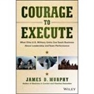 James D. Murphy, Stephen Bel Davies - Courage to Execute: What Elite U.S. Military Units Can Teach Business about Leadership and Team Performance (Audio book)