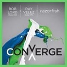Bob W. Lord, Ray Velez, Michael Butler Murray - Converge: Transforming Business at the Intersection of Marketing and Technology (Audio book)