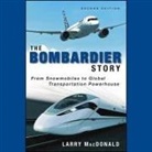 Larry MacDonald, David Gutcheon - The Bombardier Story: From Snowmobiles to Global Transportation Powerhouse (Audio book)