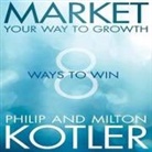 Milton Kotler, Philip Kotler, Mark Weatherup - Market Your Way to Growth: 8 Ways to Win (Hörbuch)