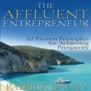 Patrick Snow, Pete Larkin - The Affluent Entrepreneur: 20 Proven Principles for Achieving Prosperity