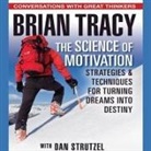 Dan Strutzel, Brian Tracy, Brian Tracy - The Science of Motivation: Strategies and Techniques for Turning Dreams Into Destiny (Audiolibro)