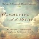 Barbara Y. Martin, Dimitir Moraitis, Barbara Y. Martin - Communing with the Divine: A Clairvoyant's Guide to Angels, Archangels, and the Spiritual Hierarchy (Audiolibro)