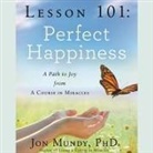 Jon Mundy, Jon Mundy - Lesson 101: Perfect Happiness Lib/E: A Path to Joy from a Course in Miracles (Audiolibro)