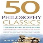 Tom Butler-Bowdon, Sean Pratt - 50 Philosophy Classics Lib/E: Thinking, Being, Acting, Seeing, Profound Insights and Powerful Thinking from Fifty Key Books (Hörbuch)