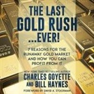 Charles Goyette, Jim Seybert - The Last Gold Rush...Ever!: 7 Reasons for the Runaway Gold Market and How You Can Profit from It (Audio book)