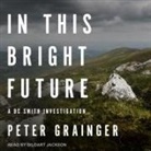Peter Grainger, Gildart Jackson - In This Bright Future: A DC Smith Investigation (Audio book)