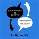 Holly Weeks, Rosemary Benson - Failure to Communicate: How Conversations Go Wrong and What You Can Do to Right Them (Audio book)