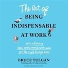 Bruce Tulgan, Mike Chamberlain - The Art of Being Indispensable at Work Lib/E: Win Influence, Beat Overcommitment, and Get the Right Things Done (Hörbuch)