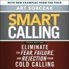 Art Sobczak, Art Sobczak - Smart Calling, 3rd Edition: Eliminate the Fear, Failure, and Rejection from Cold Calling (Audio book)