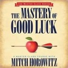 Mitch Horowitz, Mitch Horowitz - The Mastery of Good Luck Lib/E (Audiolibro)