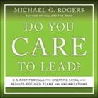 Michael Rogers, Michael G. Rogers, Mike Lenz - Do You Care to Lead?: A 5 Part Formula for Creating Loyal and Results Focused Teams and Organizations (Audio book)