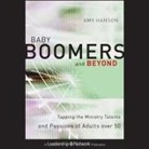 Amy Hanson, Laural Merlington - Baby Boomers and Beyond: Tapping the Ministry Talents and Passions of Adults Over 50 (Hörbuch)