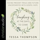 Tessa Thompson, Susan Hanfield - Laughing at the Days to Come: Facing Present Trials and Future Uncertainties with Gospel Hope (Audio book)