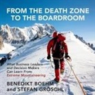 Benedikt Boehm, Stefan Groschl, William Sarris - From the Death Zone to the Boardroom Lib/E: What Business Leaders and Decision Makers Can Learn from Extreme Mountaineering (Audio book)